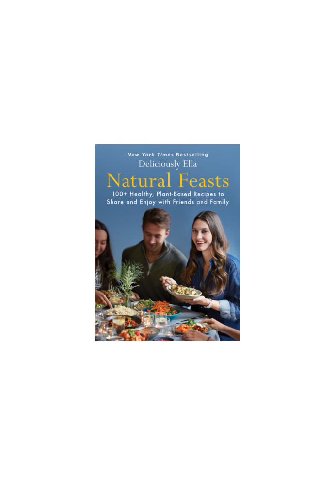 Deliciously Ella • Natural Feasts —100+ Healthy, Plant-Based Recipes to Share and Enjoy with Friends and Family