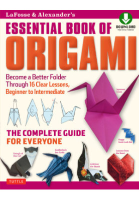 LaFosse & Alexander’s Essential Book of Origami: The Complete Guide for Everyone: Origami Book With 16 Lessons and Downloadab
