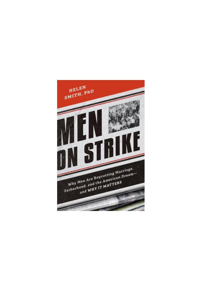 Men on strike: why men are boycotting marriage, fatherhood, and the American dream--and why it matters