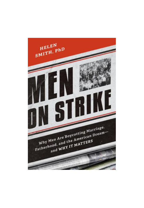 Men on strike: why men are boycotting marriage, fatherhood, and the American dream--and why it matters