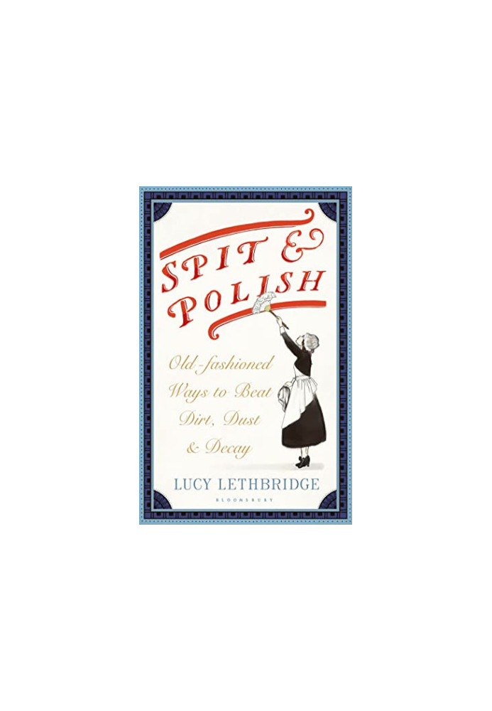 Spit and Polish: Old-Fashioned Ways to Banish Dirt, Dust and Decay
