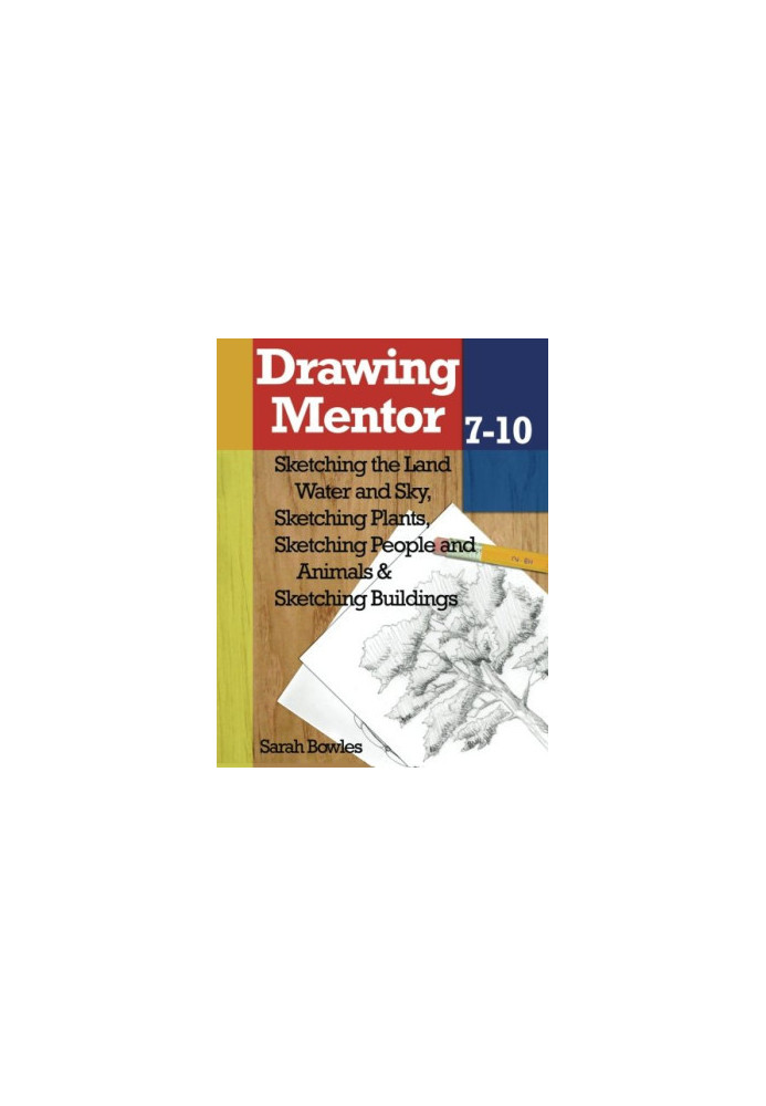 Drawing Mentor 7-10: Sketching the Land Water and Sky, Sketching Plants, Sketching People and Animals, Sketching Buildings