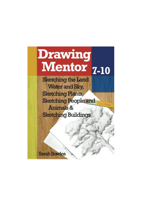 Drawing Mentor 7-10: Sketching the Land Water and Sky, Sketching Plants, Sketching People and Animals, Sketching Buildings