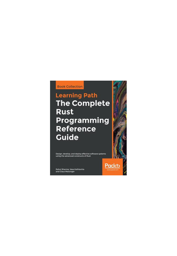 The Complete Rust Programming Reference Guide - Design, Develop, and Deploy Effective Software Systems Using the Advanced Con