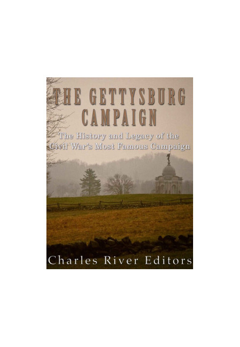 The Gettysburg Campaign: The History and Legacy of the Civil War’s Most Famous Campaign