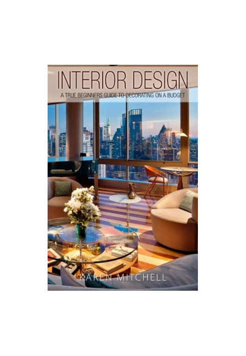 Interior design : a true beginner's guide to decorating on a budget