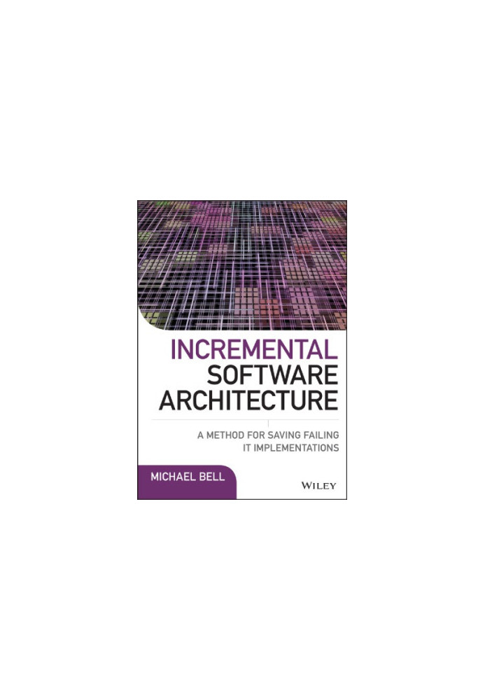 Incremental Software Architecture: A Method for Saving Failing It Implementations