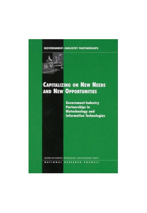 Capitalizing on New Needs and New Opportunities: Government - Industry Partnerships in Biotechnology and Information Technolo
