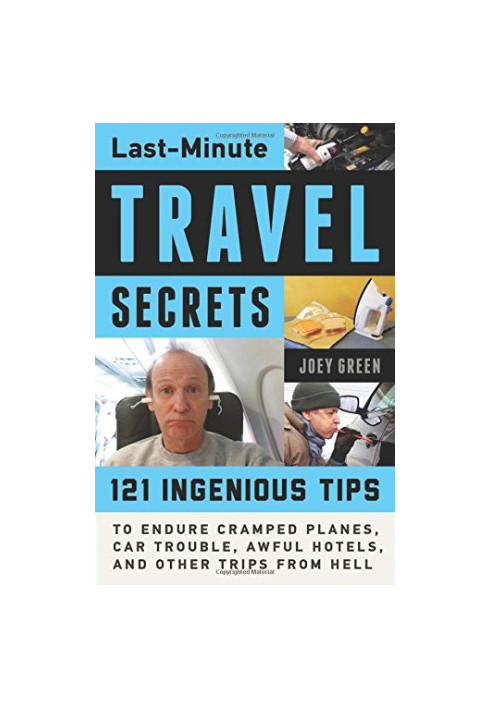 Last-minute travel secrets : 121 ingenious tips to endure cramped planes, car trouble, awful hotels, and other trips from Hel