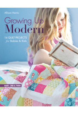 Growing Up Modern: 16 Quilt Projects for Babies & Kids