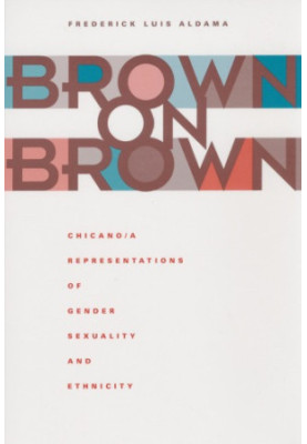 Brown on Brown: Chicano a Representations of Gender, Sexuality, and Ethnicity