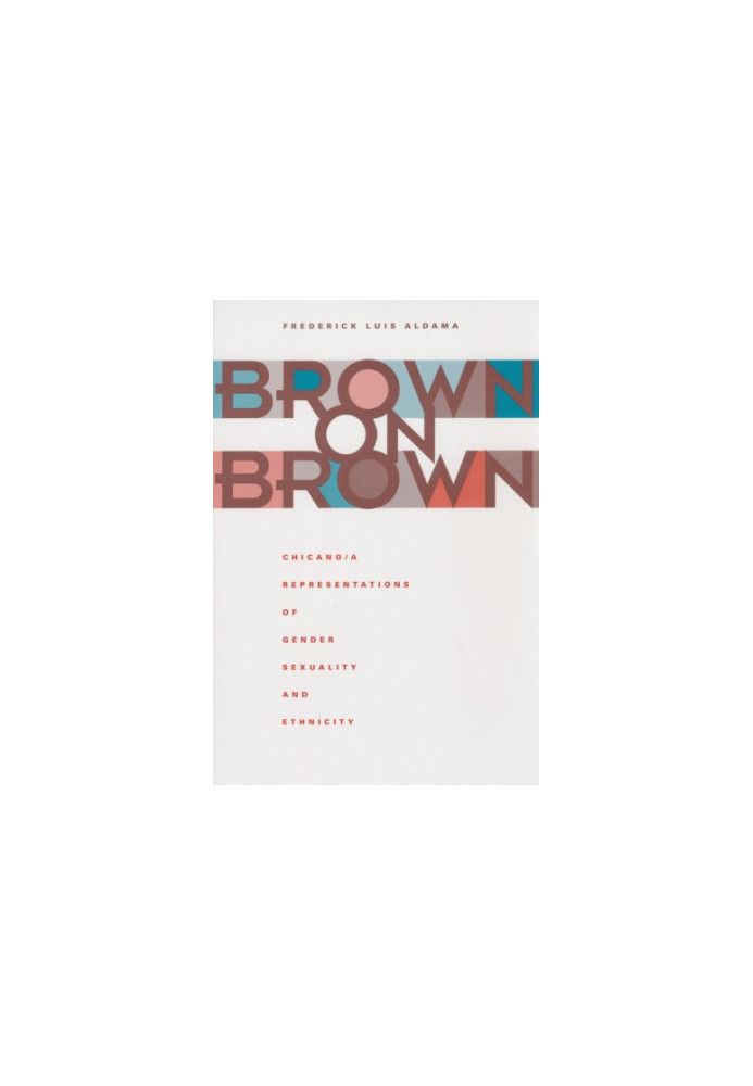 Brown on Brown: Chicano a Representations of Gender, Sexuality, and Ethnicity