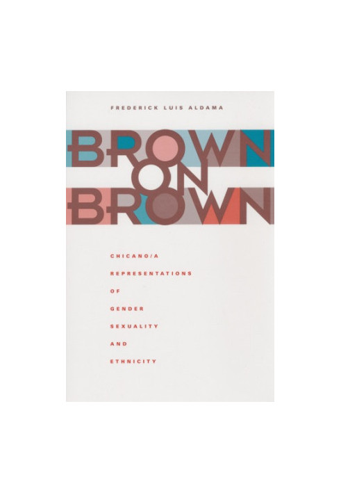 Brown on Brown: Chicano a Representations of Gender, Sexuality, and Ethnicity