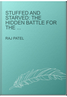 Stuffed and Starved: The Hidden Battle for the World Food System