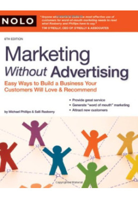 Marketing Without Advertising: Easy Ways to Build a Business Your Customers Will Love and Recommend