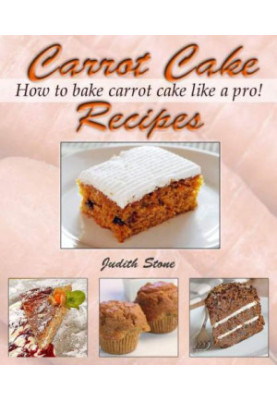 Carrot Cake Recipes: How to Bake Carrot Cake Like A Pro!