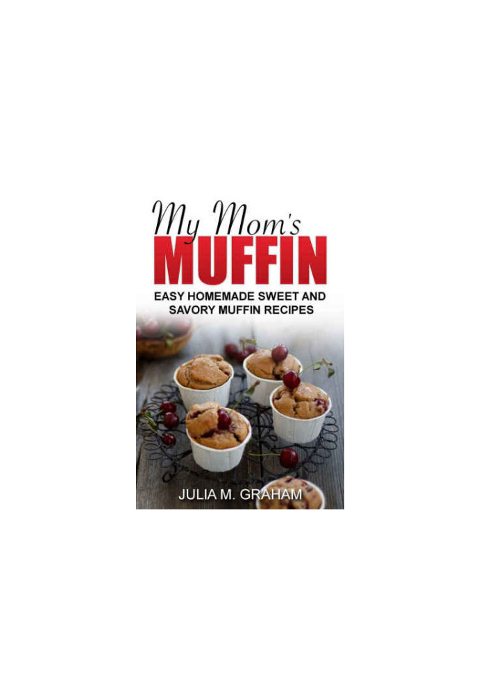 My Mom's Muffin: Easy Homemade Sweet and Savory Muffin recipes