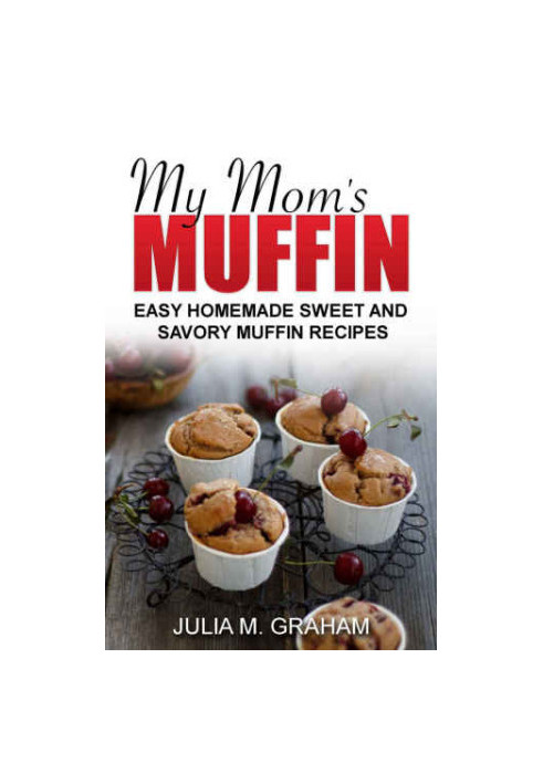 My Mom's Muffin: Easy Homemade Sweet and Savory Muffin recipes