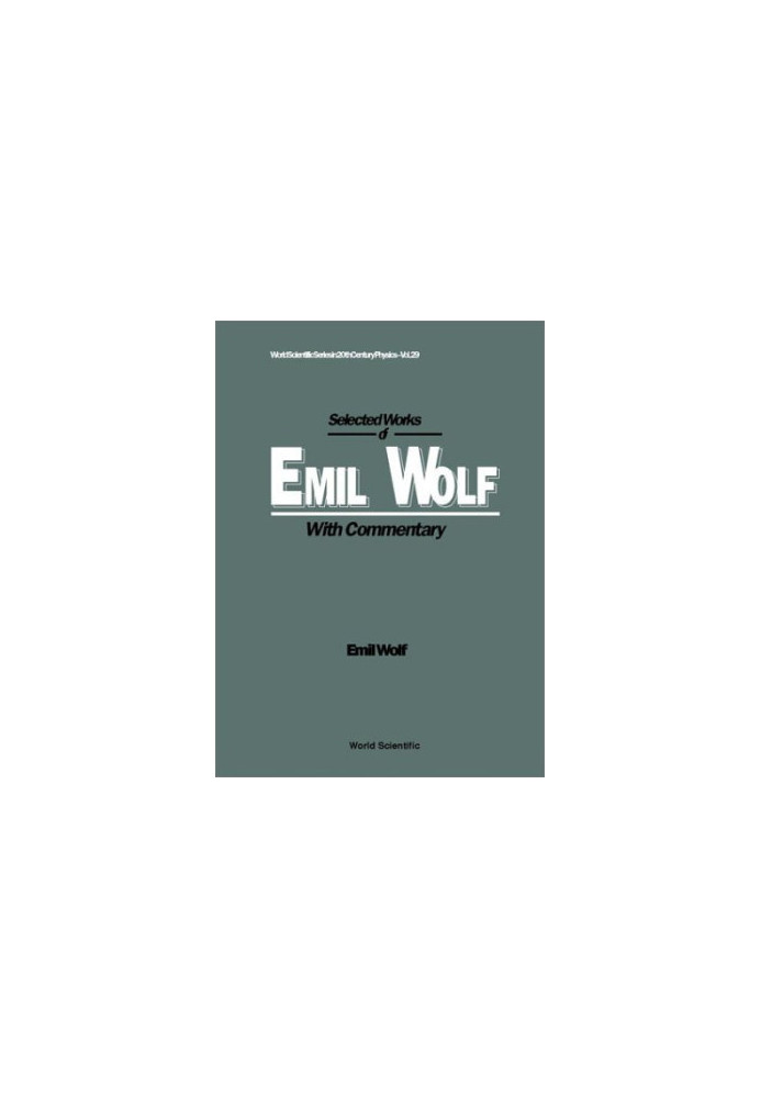 Selected Works of Emil Wolf: With Commentary (World Scientific Series in 20th Century Physics)