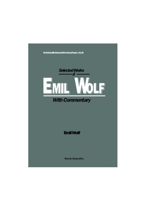 Selected Works of Emil Wolf: With Commentary (World Scientific Series in 20th Century Physics)