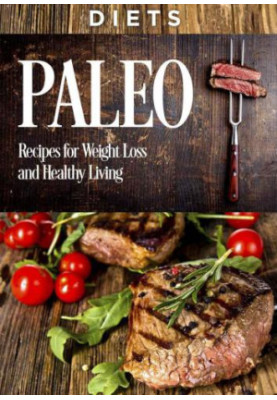 Cookbooks: PALEO: Recipes, Weight Loss, and Healthy Living