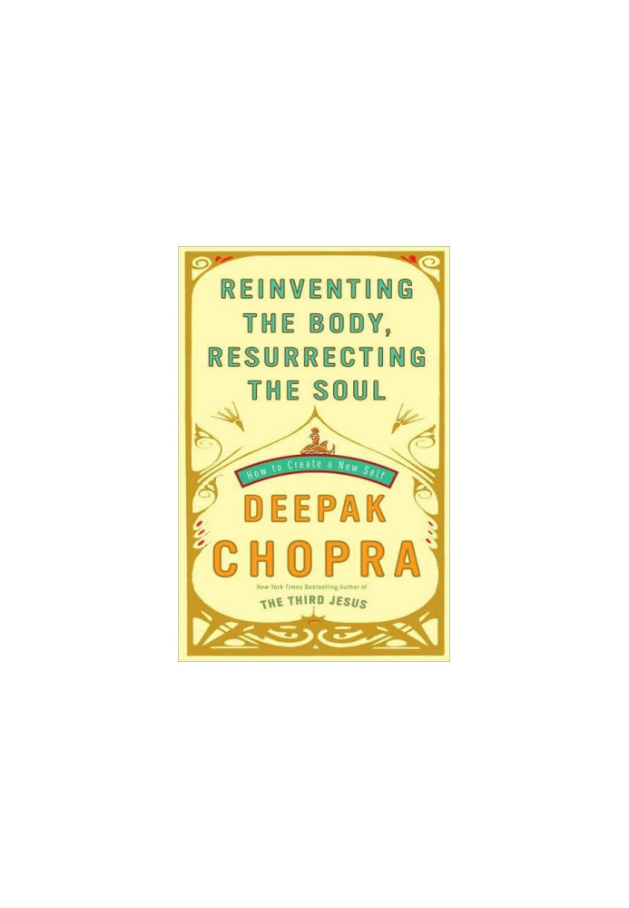 Reinventing the Body, Resurrecting the Soul: How to Create a New You