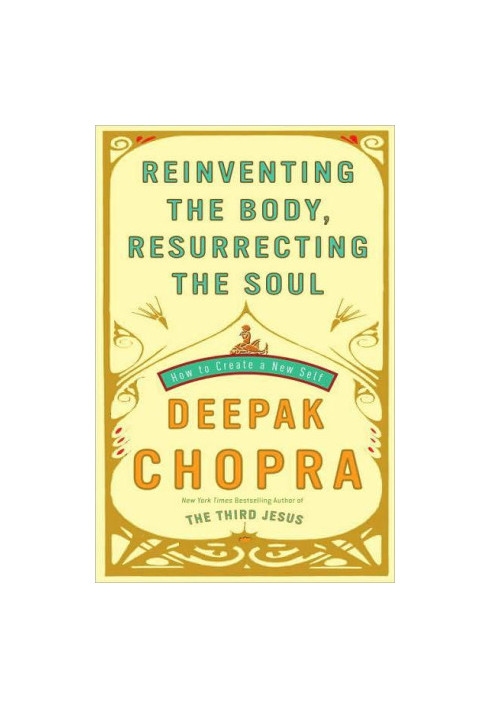 Reinventing the Body, Resurrecting the Soul: How to Create a New You