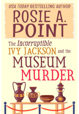 The Incorruptible Ivy Jackson and the Museum Murder (Incorruptible Ivy Jackson Mystery 1)
