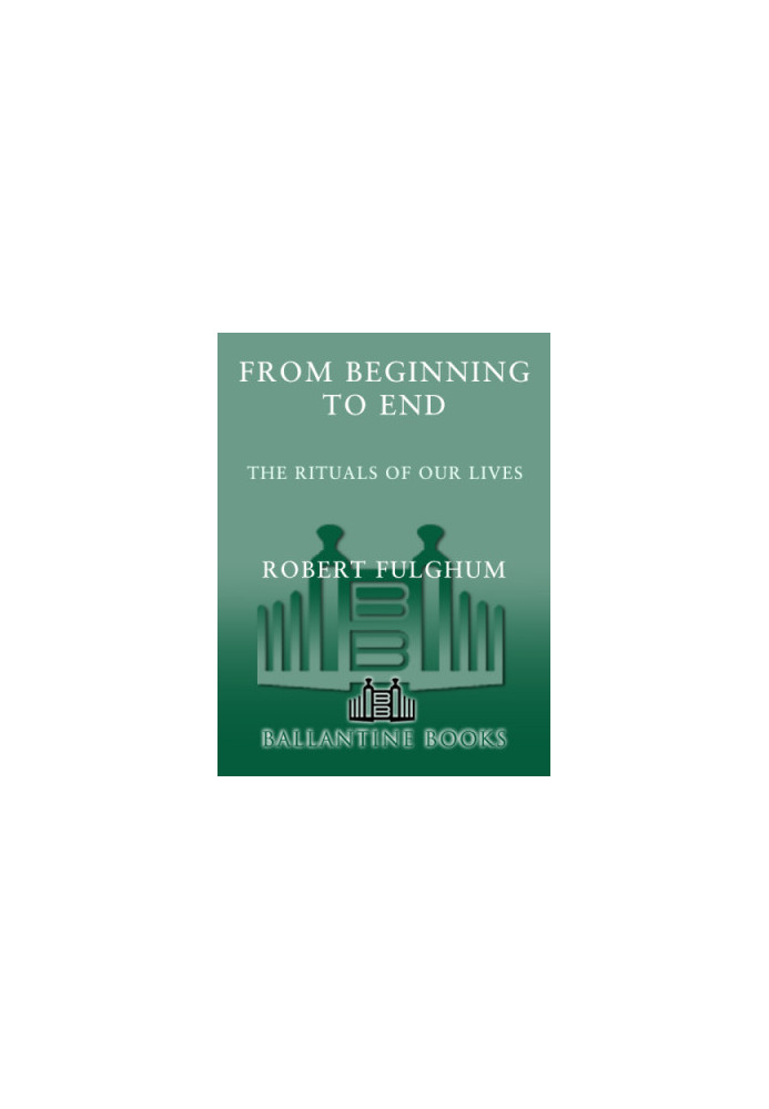From Beginning to End: The Rituals of Our Lives: Some Observations from Both Sides of the Refridgerator Door