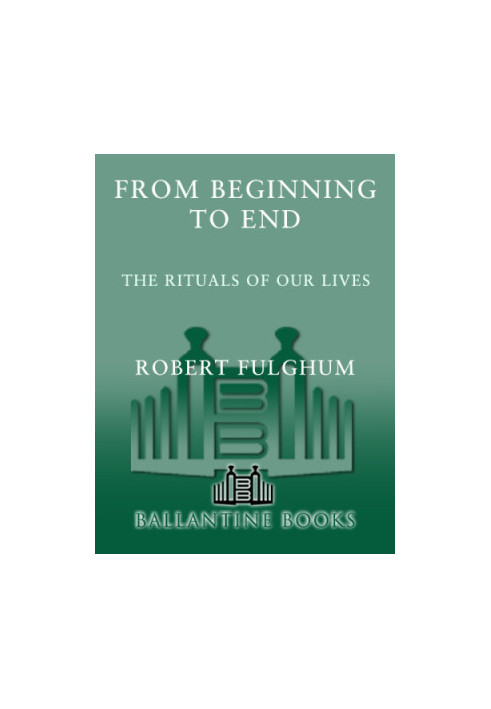From Beginning to End: The Rituals of Our Lives: Some Observations from Both Sides of the Refridgerator Door