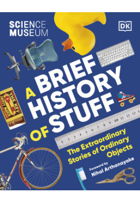 A Brief History of Stuff: The Extraordinary Stories of Ordinary Objects