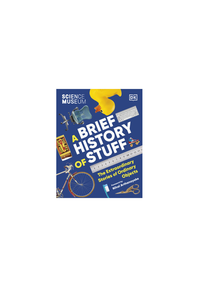 A Brief History of Stuff: The Extraordinary Stories of Ordinary Objects