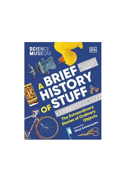 A Brief History of Stuff: The Extraordinary Stories of Ordinary Objects
