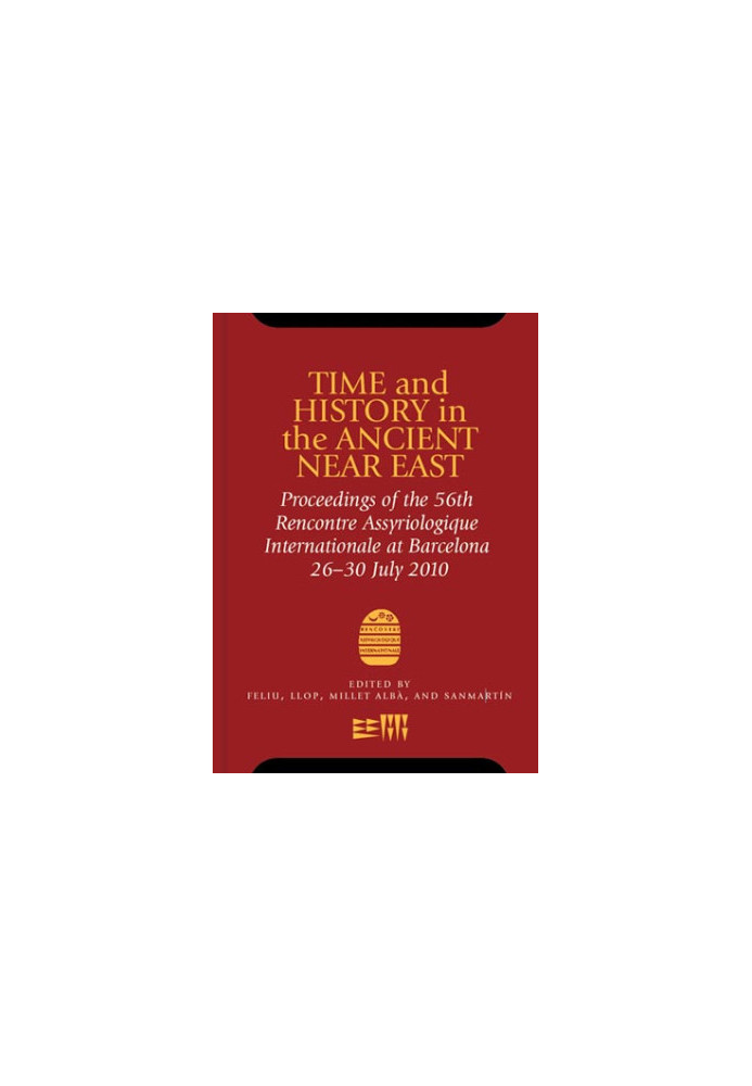 Time and History in the Ancient Near East: Proceedings of the 56th Rencontre Assyriologique International July 2010