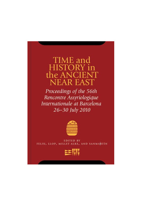 Time and History in the Ancient Near East: Proceedings of the 56th Rencontre Assyriologique International July 2010
