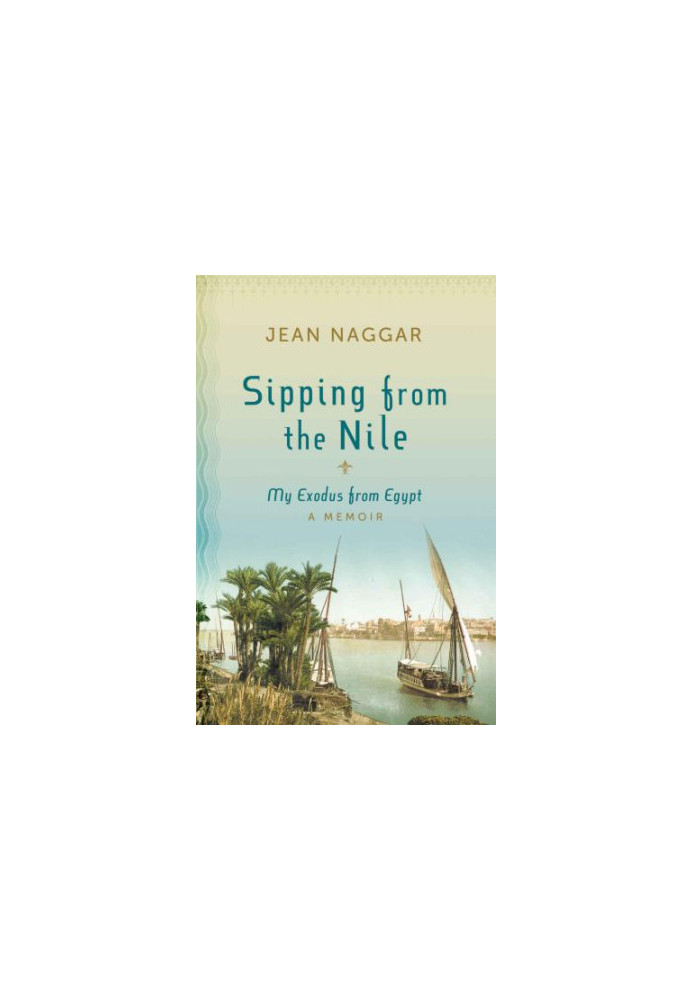 Sipping from the Nile: my exodus from Egypt: a memoir