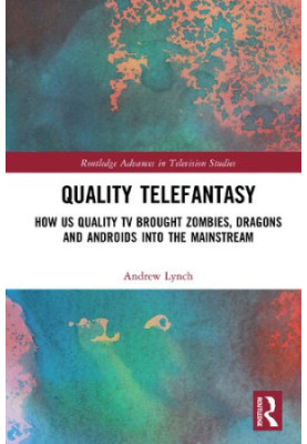 Quality Telefantasy: How Us Quality TV Brought Zombies, Dragons and Androids into the Mainstream