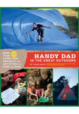 Handy dad in the great outdoors: more than 30 super-cool projects and activities for dads and kids