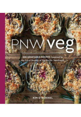 PNW veg: 100 vegetable recipes inspired by the local bounty of the Pacific Northwest
