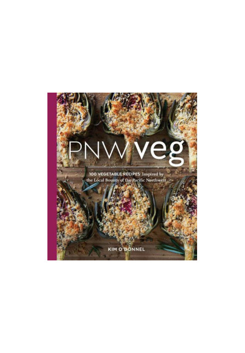 PNW veg: 100 vegetable recipes inspired by the local bounty of the Pacific Northwest