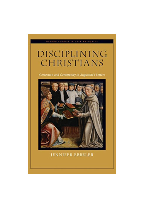 Disciplining Christians : correction and community in Augustine’s letters