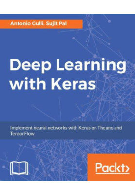 Deep Learning with Keras: Implement various deep-learning algorithms in Keras and see how deep-learning can be used in games