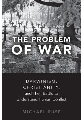 The Problem of War: Darwinism, Christianity, and Their Battle to Understand Human Conflict