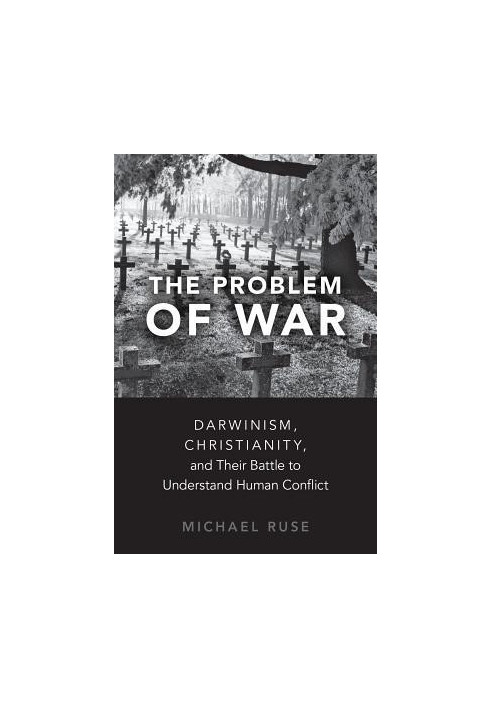 The Problem of War: Darwinism, Christianity, and Their Battle to Understand Human Conflict