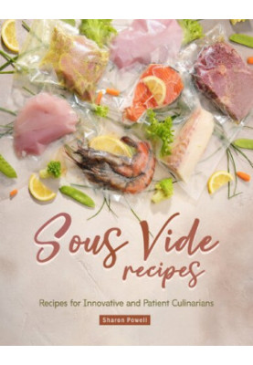 Sous Vide Recipes: Recipes for Innovative and Patient Culinarians