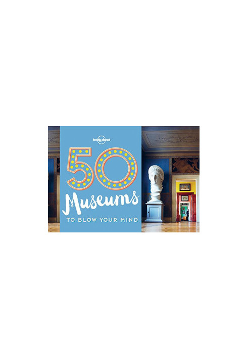50 Museums to Blow Your Mind