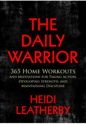 The Daily Warrior: 365 Home Workouts and Meditations for Taking Action, Developing Strength, and Maintaining Discipline