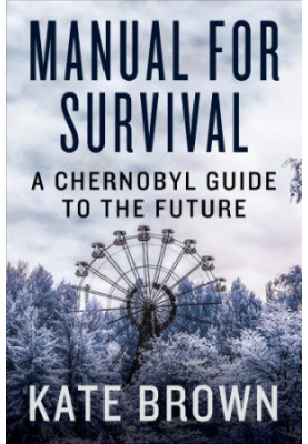 Manual for Survival: An Environmental History of the Chernobyl Disaster