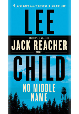 No Middle Name: The Complete Collected Jack Reacher Short Stories