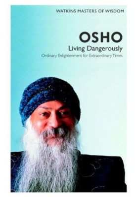 Osho: Living Dangerously- Ordinary Enlightenment for Extraordinary Times